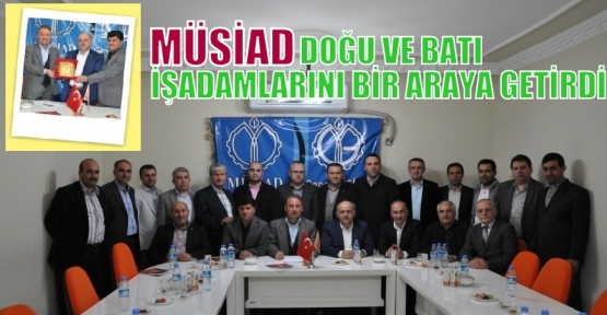 MÜSİAD DOĞU VE BATI İŞADAMLARINI BİR ARAYA GETİRDİ