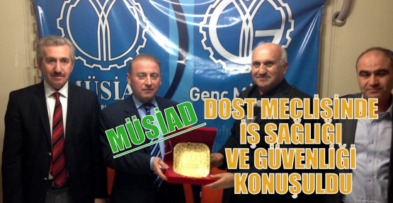 MÜSİAD  DOST MECLİSİNDE İŞ SAĞLIĞI VE GÜVENLİĞİ KONUŞULDU