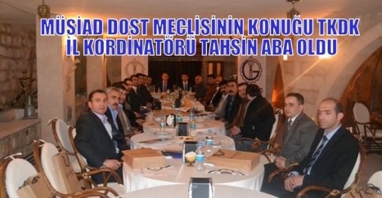 MÜSİAD DOST MECLİSİNİN KONUĞU TKDK MARDİN İL KORDİNATÖRÜ TAHSİN ABA OLDT