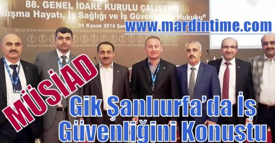  MÜSİAD Gik Şanlıurfa’da İş Güvenliğini Konuştu