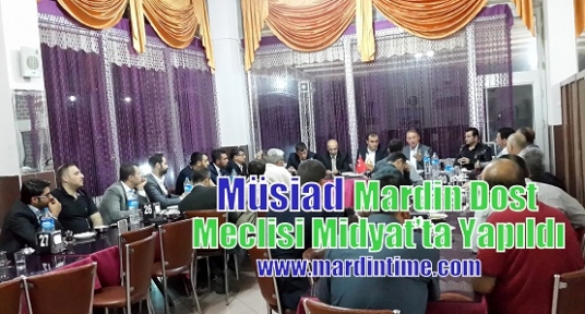 Müsiad Mardin Dost Meclisi Midyat’ta Yapıldı