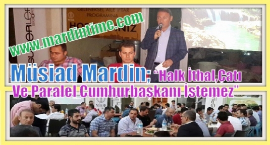 Müsiad Mardin “Halk İthal,Çatı Ve Paralel Cumhurbaşkanı İstemez”