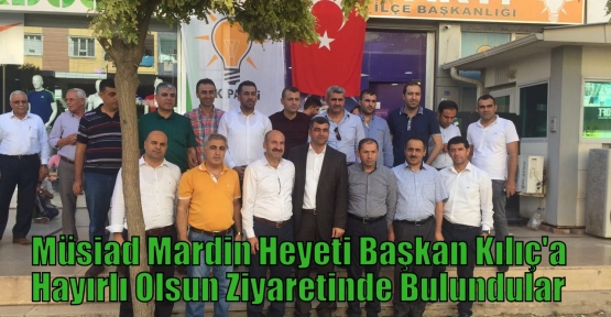 Müsiad Mardin Heyeti Başkan Kılıç'a Hayırlı Olsun Ziyaretinde Bulundular