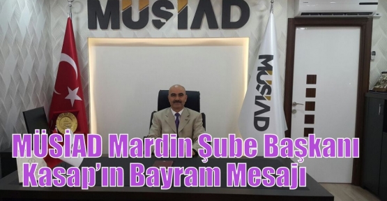 MÜSİAD Mardin Şube Başkanı Kasap’ın Bayram Mesajı