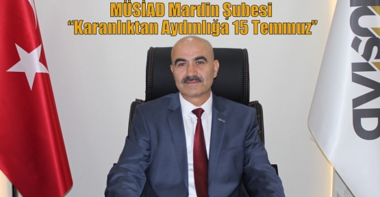 MÜSİAD Mardin Şubesi “Karanlıktan Aydınlığa 15 Temmuz”