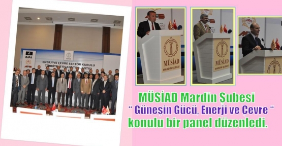 MÜSİAD Mardin Şubesi’nin organize ettiği toplantıda “ Güneşin Gücü, Enerji ve Çevre “ konulu bir panel düzenlendi.