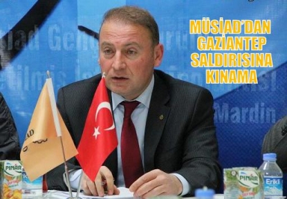 MÜSİAD’DAN GAZİANTEP SALDIRISINA YÖNELİK AÇIKLAMA