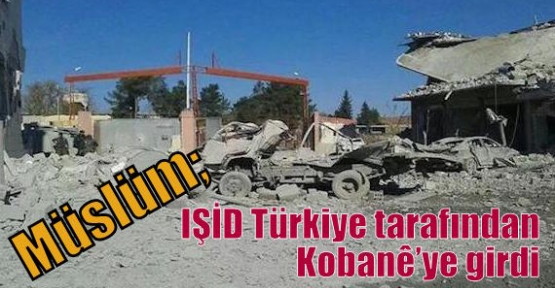 Müslüm; IŞİD Türkiye tarafından Kobanê’ye girdi