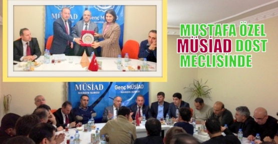 MUSTAFA ÖZEL MÜSİAD DOST MECLİSİNDE