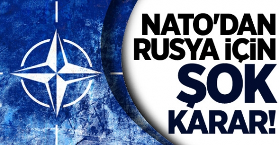 NATO'dan Rusya İçin Şok Karar!