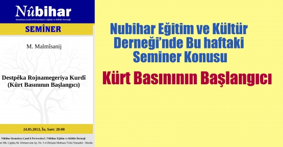 Nubihar Eğitim ve Kültür Derneği’nde Bu haftaki seminer konusu,Kürt Basınının Başlangıcı 