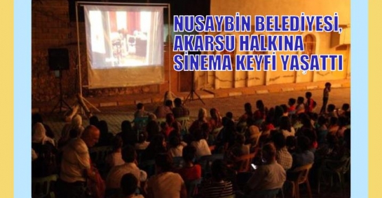 NUSAYBİN BELEDİYESİ, AKARSU HALKINA SİNEMA KEYFİ YAŞATTI