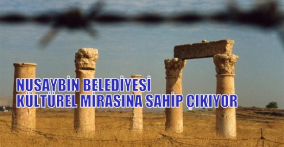 NUSAYBİN BELEDİYESİ KÜLTÜREL MİRASINA SAHİP ÇIKIYOR