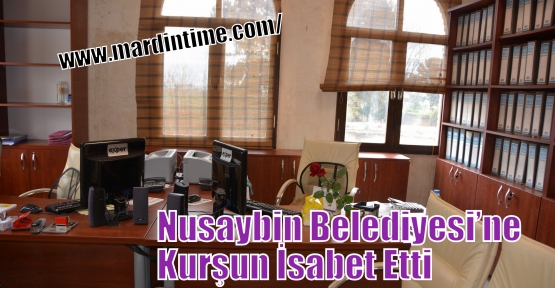 Nusaybin Belediyesi’ne Kurşun İsabet Etti