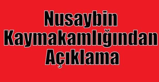 Nusaybin Kaymakamlığından Açıklama