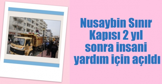 Nusaybin Sınır Kapısı 2 yıl sonra insani yardım için açıldı