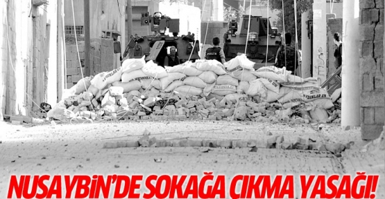 Nusaybin'de yeniden sokağa çıkma yasağı!