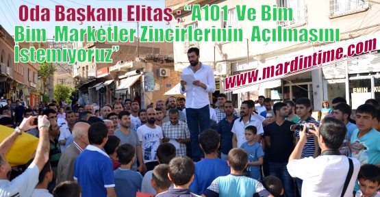 Oda Başkanı Elitaş “A101  Ve Bim  Marketler Zincirlerinin  Açılmasını İstemiyoruz”