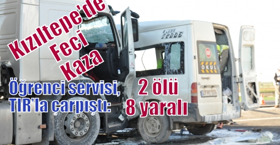 Öğrenci servisi, TIR’la çarpıştı: 2 ölü,8 yaralı