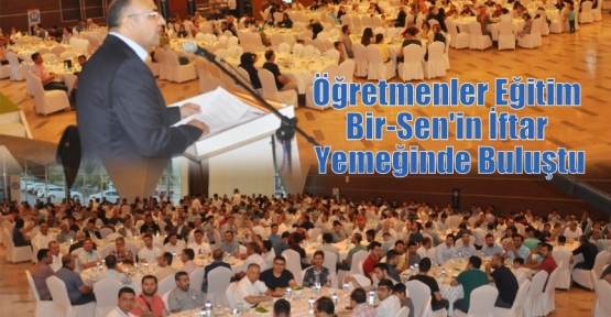 Öğretmenler Eğitim Bir-Sen'in iftar yemeğinde buluştu.