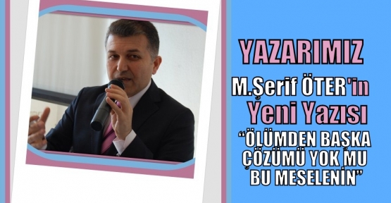 ÖLÜMDEN BAŞKA ÇÖZÜMÜ YOK MU BU MESELENİN