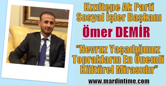 Ömer DEMİR;“Nevruz Yaşadığımız Toprakların En Önemli Kültürel Mirasıdır”