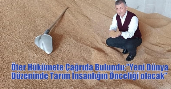 Öter Hükümete Çağrıda Bulundu;“Yeni Dünya Düzeninde Tarım İnsanlığın Önceliği olacak“