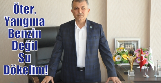 Öter Yangına Benzin Değil Su Dökelim!