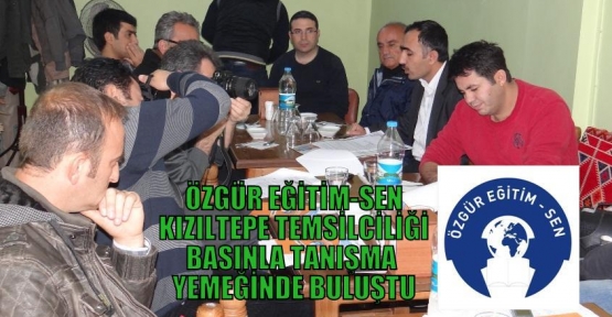 ÖZGÜR EĞİTİM-SEN KIZILTEPE TEMSİLCİLİĞİ BASINLA TANIŞMA YEMEĞİNDE BULUŞTU 