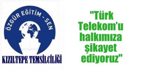 Özgür Eğitim-Sen “Türk Telekom’u halkımıza şikayet ediyoruz“