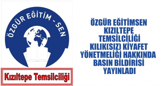 ÖZGÜR EĞİTİMSEN  KIZILTEPE TEMSİLCİLİĞİNDEN KILIK(SIZ) KİYAFET YÖNETMELİĞİ BASIN BİLDİRİSİ YAYINLADI