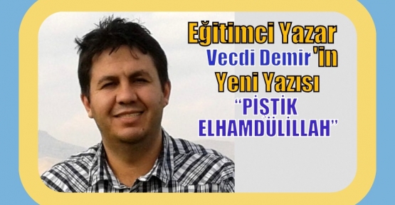 “PİŞTİK ELHAMDÜLİLLAH”