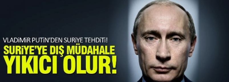 Putin'den Suriye'ye müdahale tehdidi