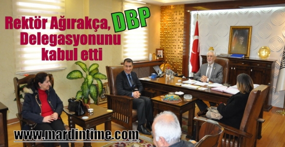 Rektör Ağırakça, DBP Delegasyonunu kabul etti