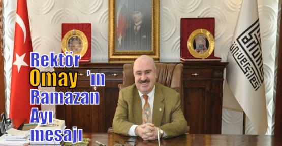 Rektör Omay’ın Ramazan Ayı mesajı