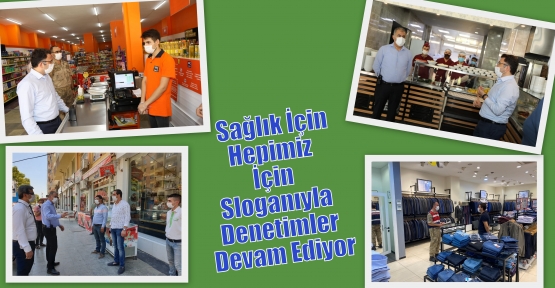        Sağlık İçin Hepimiz İçin Sloganıyla Denetimler Devam Ediyor