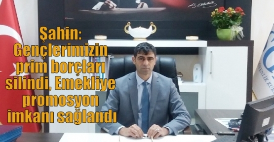 Şahin: Gençlerimizin prim borçları silindi, Emekliye promosyon imkanı sağlandı