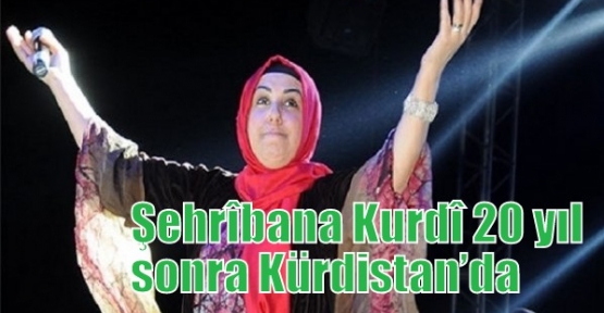 Şehrîbana Kurdî 20 yıl sonra Kürdistan’da