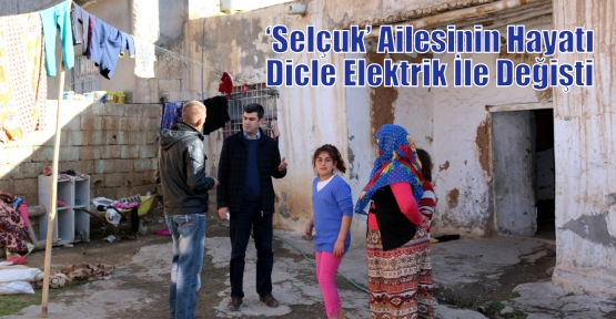 ‘Selçuk’ Ailesinin Hayatı Dicle Elektrik İle Değişti