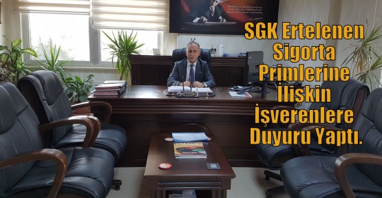 SGK Ertelenen Sigorta Primlerine İlişkin İşverenlere Duyuru Yaptı.