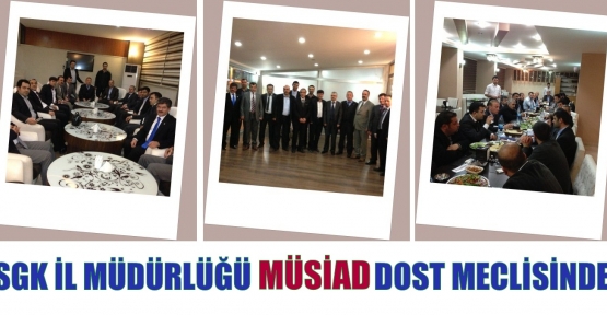 SGK İL MÜDÜRLÜĞÜ MÜSİAD DOST MECLİSİNDE 