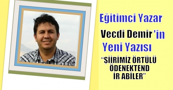 ŞİİRİMİZ ÖRTÜLÜ ÖDENEKTENDİR ABİLER