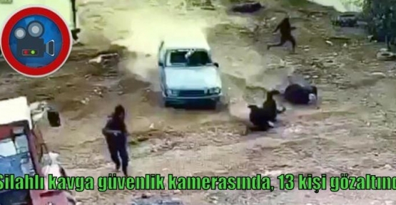 Silahlı kavga güvenlik kamerasında, 13 kişi gözaltında