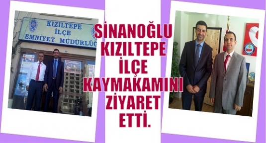 SİNANOĞLU KIZILTEPE İLÇE KAYMAKAMINI ZİYARET ETTİ.