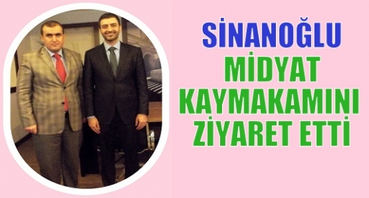  SİNANOĞLU MİDYAT KAYMAKAMINI ZİYARET ETTİ