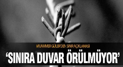 'Sınıra duvar örülmüyor'