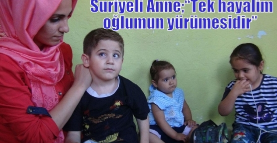   Suriyeli Anne;“Tek hayalim oğlumun yürümesidir”