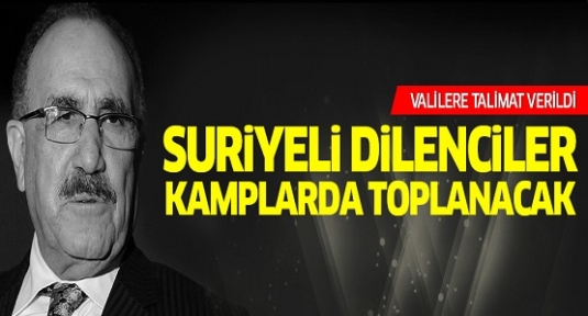 Suriyeli dilenciler kamplarda toplanacak