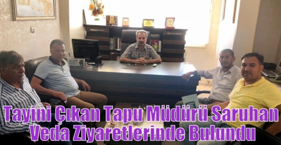 Tayini Çıkan Tapu Müdürü Saruhan Veda Ziyaretlerinde Bulundu