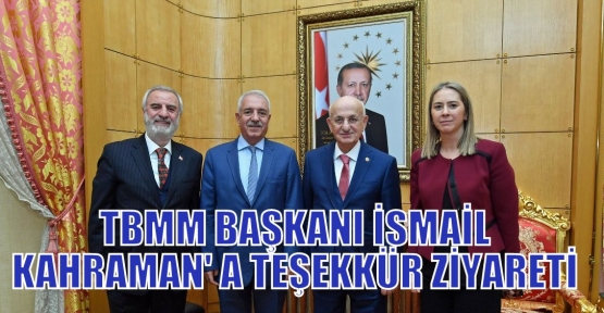 TBMM BAŞKANI İSMAİL KAHRAMAN' A TEŞEKKÜR ZİYARETİ 